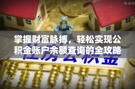 浦城掌握财富脉搏，轻松实现公积金账户余额查询的全攻略