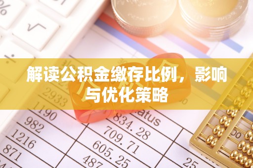 浦城解读公积金缴存比例，影响与优化策略
