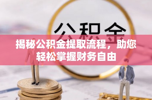 浦城揭秘公积金提取流程，助您轻松掌握财务自由