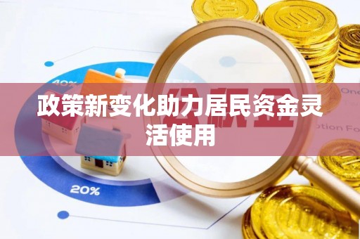 浦城政策新变化助力居民资金灵活使用