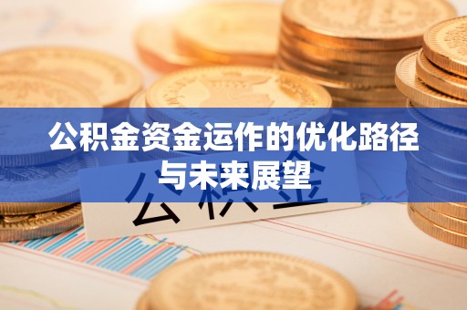 浦城公积金资金运作的优化路径与未来展望