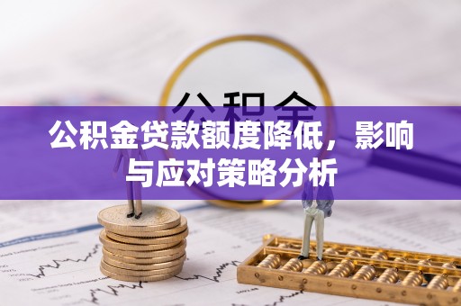 浦城公积金贷款额度降低，影响与应对策略分析