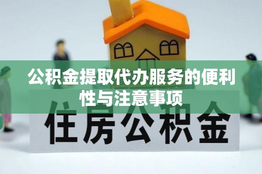 浦城公积金提取代办服务的便利性与注意事项