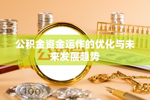 浦城公积金资金运作的优化与未来发展趋势