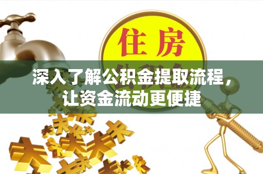 浦城深入了解公积金提取流程，让资金流动更便捷