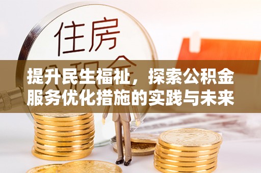 浦城提升民生福祉，探索公积金服务优化措施的实践与未来