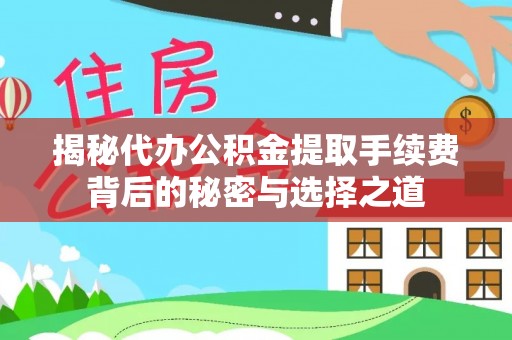 浦城揭秘代办公积金提取手续费背后的秘密与选择之道