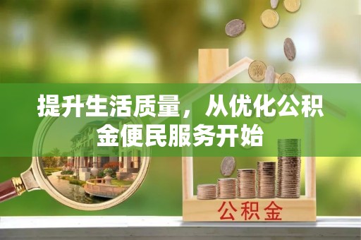 浦城提升生活质量，从优化公积金便民服务开始