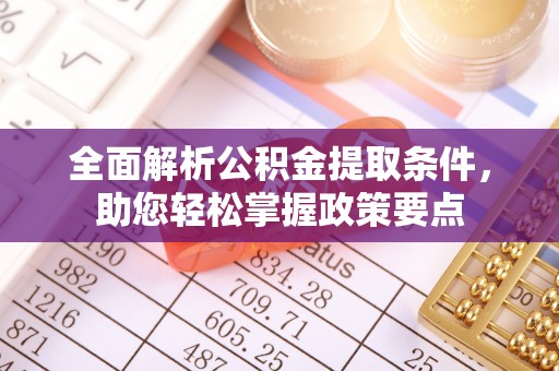 浦城全面解析公积金提取条件，助您轻松掌握政策要点
