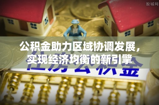 浦城公积金助力区域协调发展，实现经济均衡的新引擎