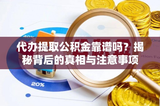 浦城代办提取公积金靠谱吗？揭秘背后的真相与注意事项