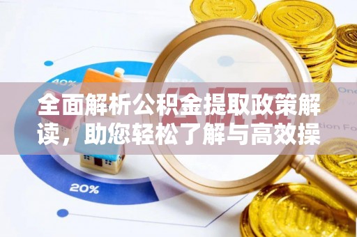 浦城全面解析公积金提取政策解读，助您轻松了解与高效操作