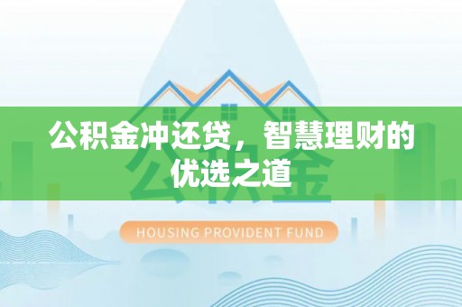浦城公积金冲还贷，智慧理财的优选之道
