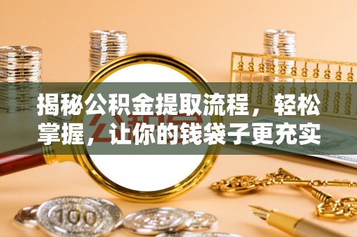 浦城揭秘公积金提取流程，轻松掌握，让你的钱袋子更充实