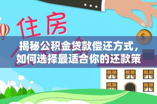 浦城揭秘公积金贷款偿还方式，如何选择最适合你的还款策略