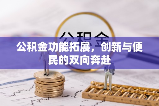 浦城公积金功能拓展，创新与便民的双向奔赴