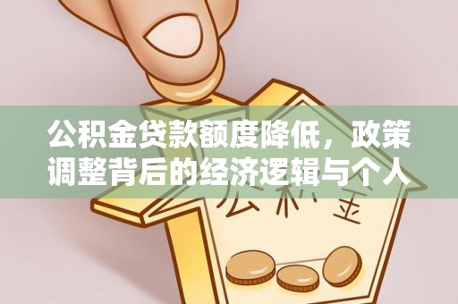 浦城公积金贷款额度降低，政策调整背后的经济逻辑与个人应对策略
