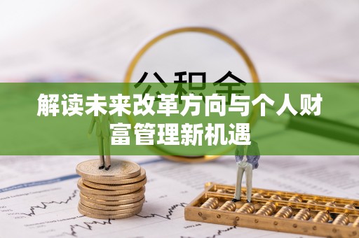 浦城解读未来改革方向与个人财富管理新机遇
