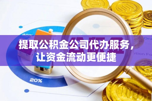 浦城提取公积金公司代办服务，让资金流动更便捷