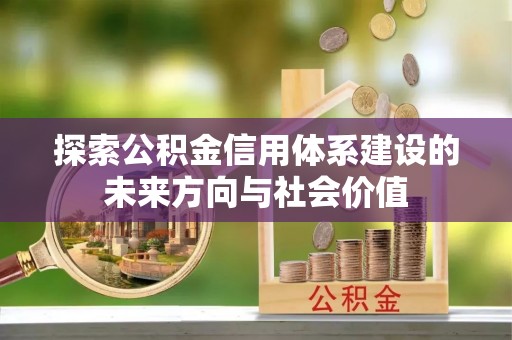 浦城探索公积金信用体系建设的未来方向与社会价值