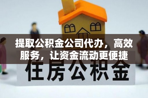 浦城提取公积金公司代办，高效服务，让资金流动更便捷