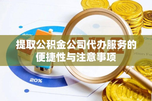 浦城提取公积金公司代办服务的便捷性与注意事项