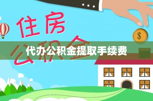 浦城代办公积金提取手续费
