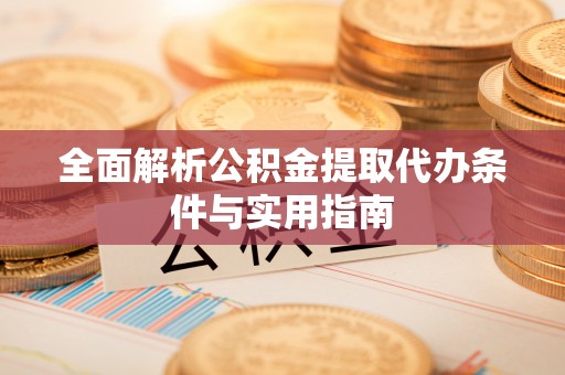 浦城全面解析公积金提取代办条件与实用指南