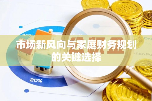 浦城市场新风向与家庭财务规划的关键选择