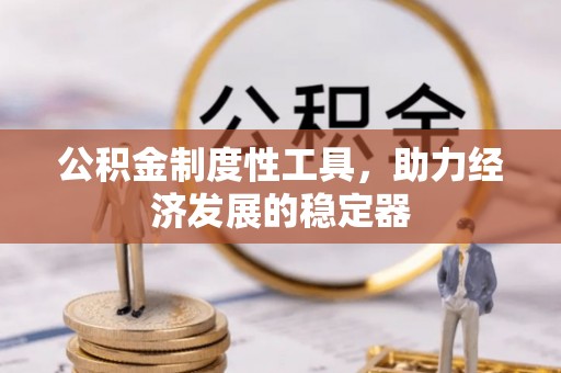 浦城公积金制度性工具，助力经济发展的稳定器
