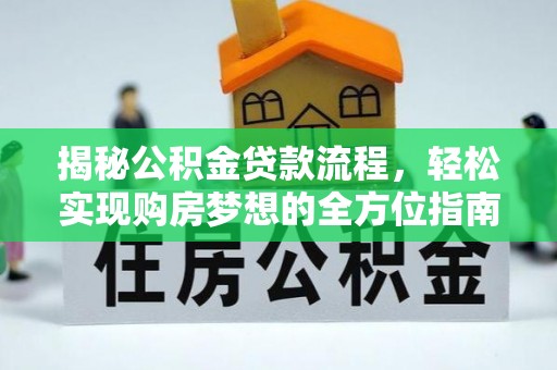 浦城揭秘公积金贷款流程，轻松实现购房梦想的全方位指南