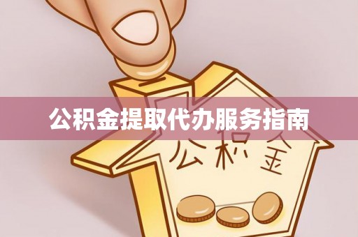 浦城公积金提取代办服务指南