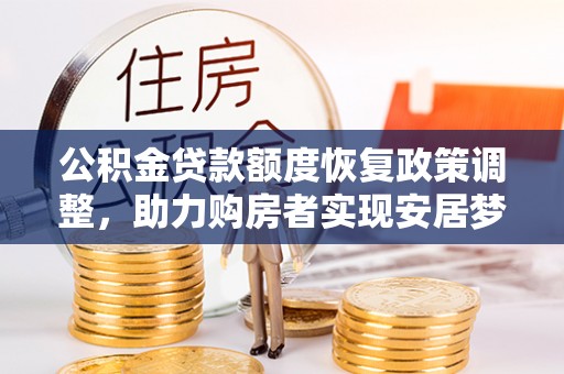 浦城公积金贷款额度恢复政策调整，助力购房者实现安居梦想