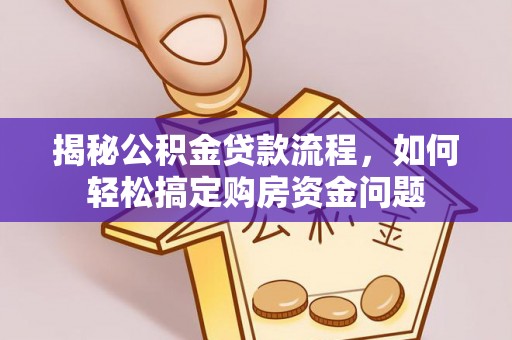 浦城揭秘公积金贷款流程，如何轻松搞定购房资金问题