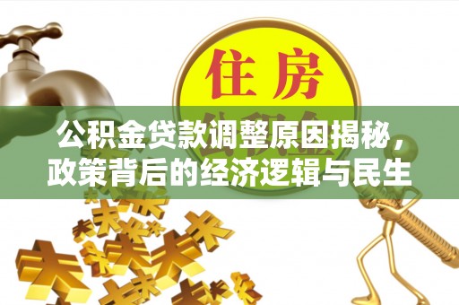 浦城公积金贷款调整原因揭秘，政策背后的经济逻辑与民生考量
