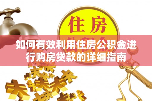 浦城如何有效利用住房公积金进行购房贷款的详细指南
