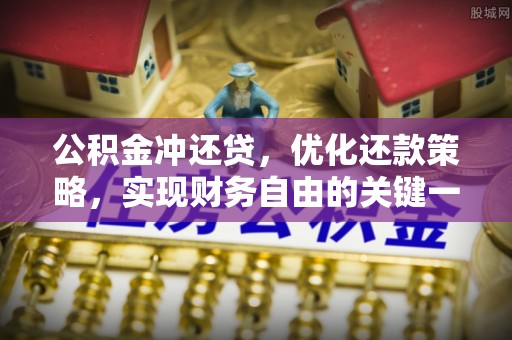 浦城公积金冲还贷，优化还款策略，实现财务自由的关键一步