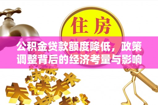 浦城公积金贷款额度降低，政策调整背后的经济考量与影响