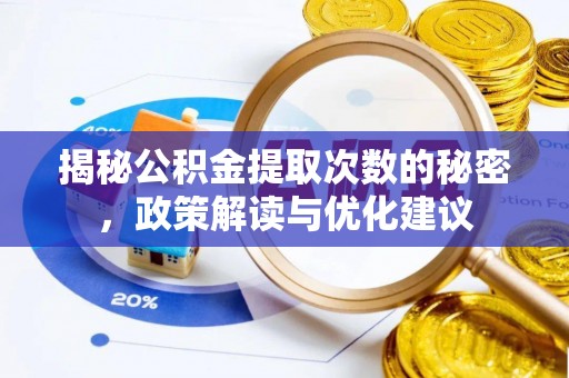 浦城揭秘公积金提取次数的秘密，政策解读与优化建议