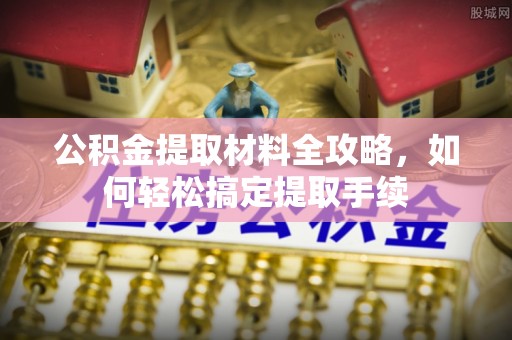 浦城公积金提取材料全攻略，如何轻松搞定提取手续