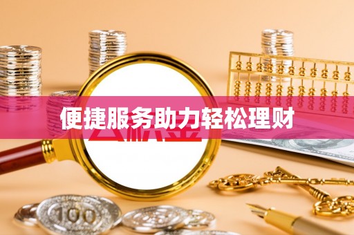 浦城便捷服务助力轻松理财