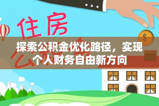 浦城探索公积金优化路径，实现个人财务自由新方向