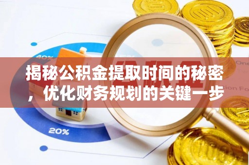 浦城揭秘公积金提取时间的秘密，优化财务规划的关键一步