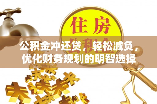 浦城公积金冲还贷，轻松减负，优化财务规划的明智选择